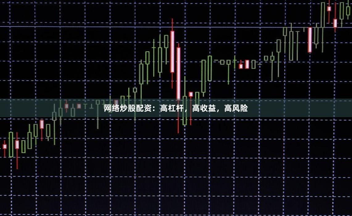 网络炒股配资：高杠杆，高收益，高风险