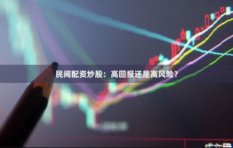 民间配资炒股：高回报还是高风险？