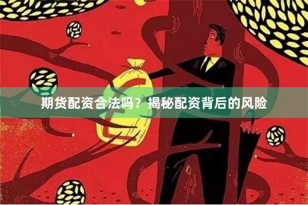 期货配资合法吗？揭秘配资背后的风险