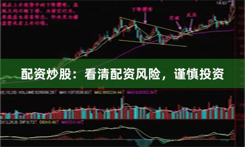 配资炒股：看清配资风险，谨慎投资