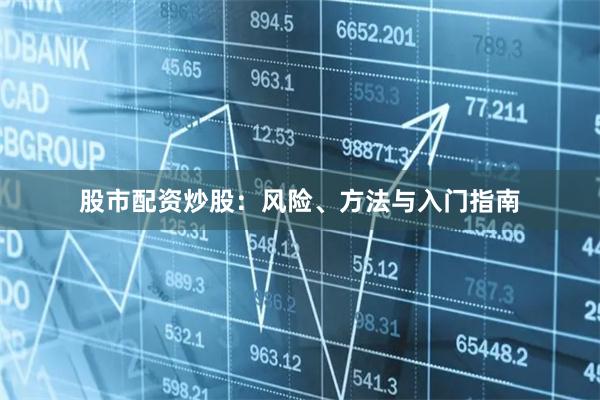股市配资炒股：风险、方法与入门指南