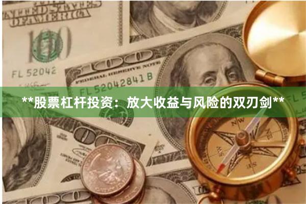 **股票杠杆投资:放大收益与风险的双刃剑**