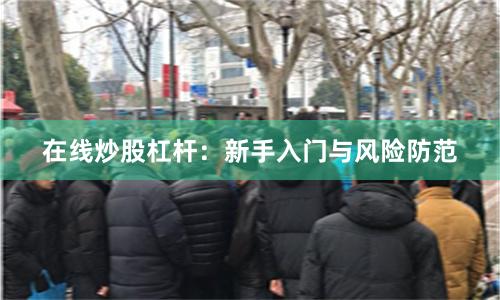 在线炒股杠杆：新手入门与风险防范