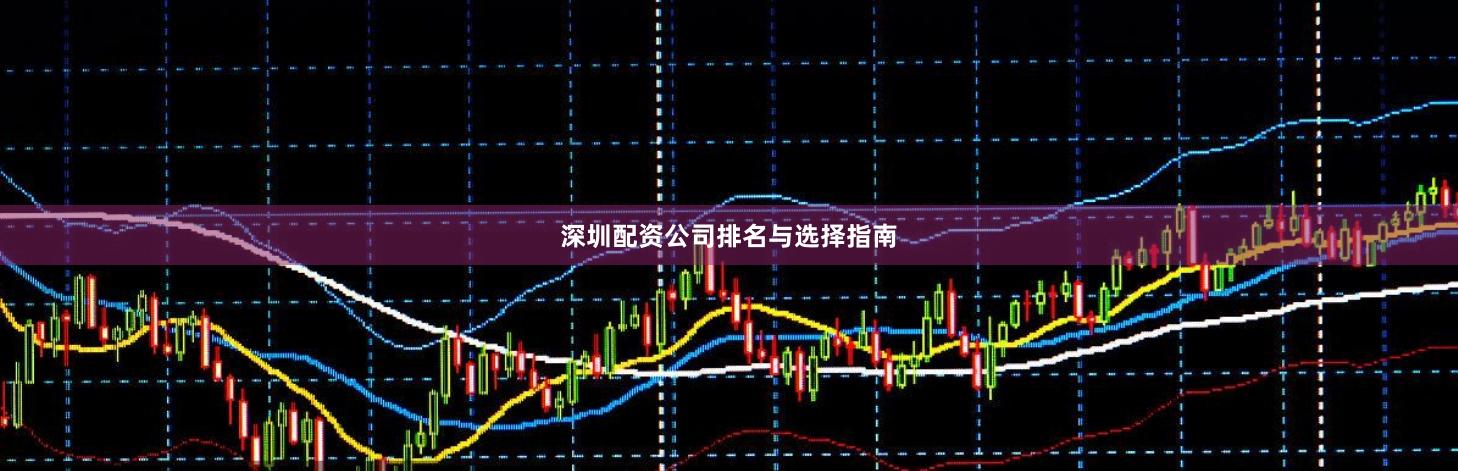 深圳配资公司排名与选择指南
