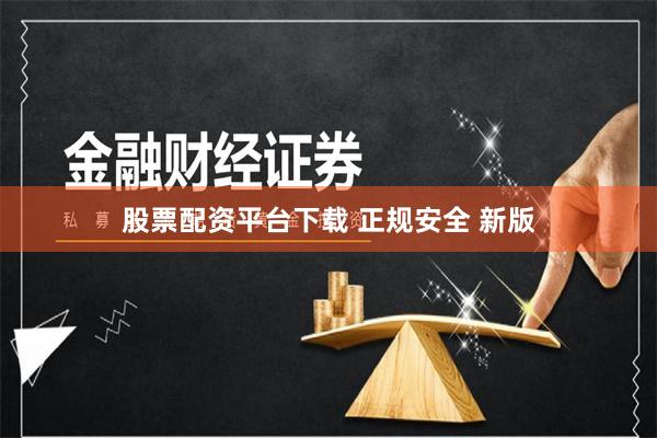 股票配资平台下载 正规安全 新版