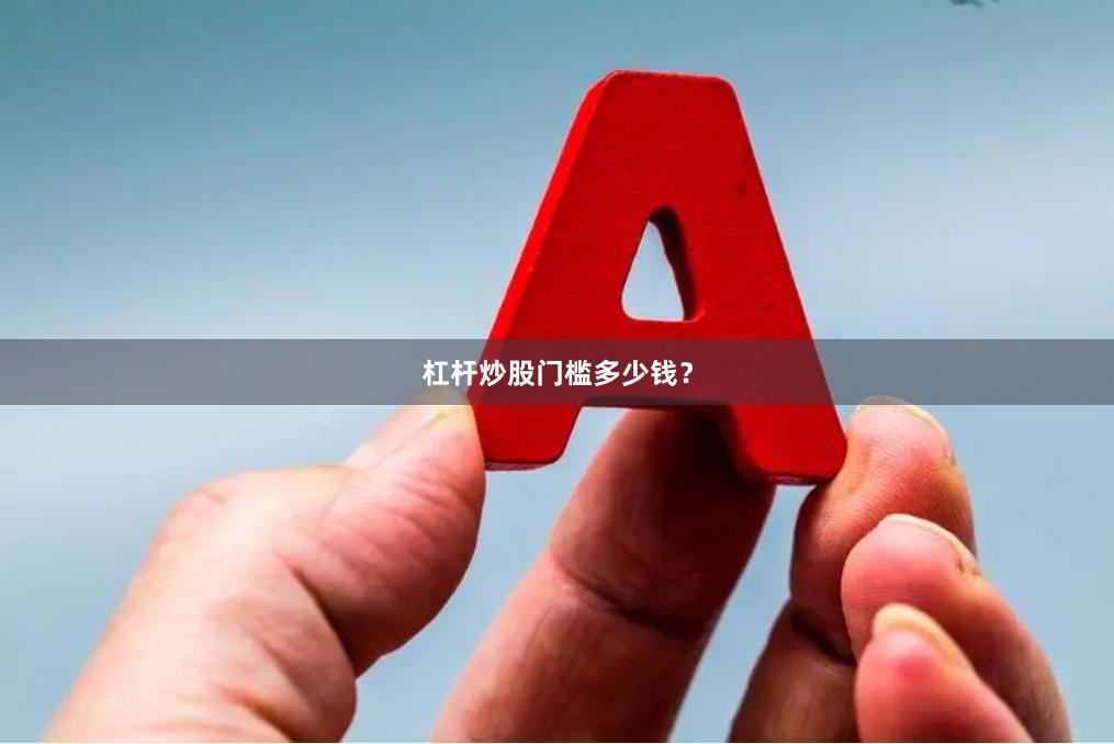 杠杆炒股门槛多少钱？