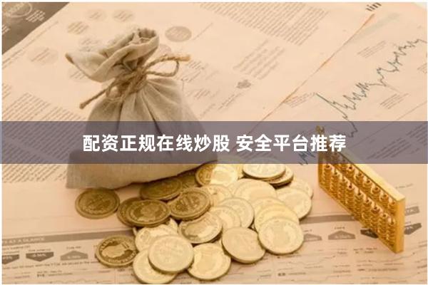 配资正规在线炒股 安全平台推荐
