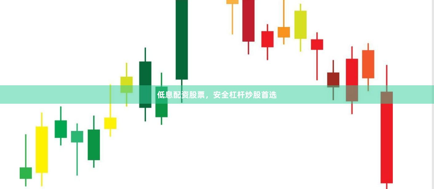 低息配资股票，安全杠杆炒股首选