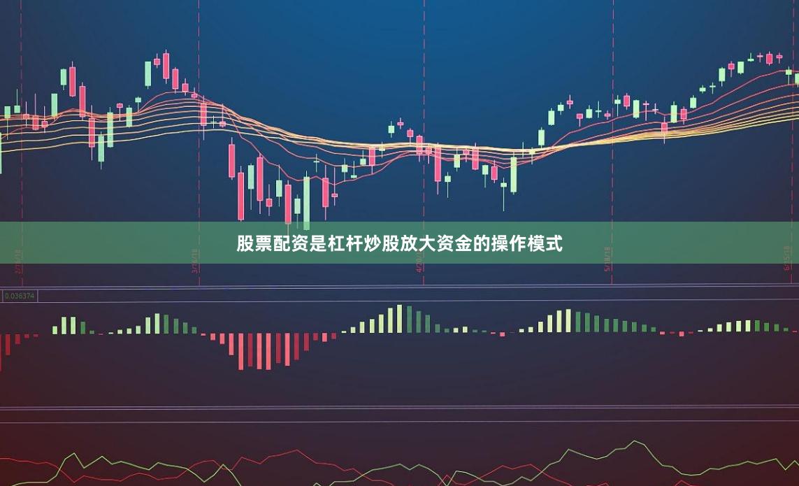 股票配资是杠杆炒股放大资金的操作模式