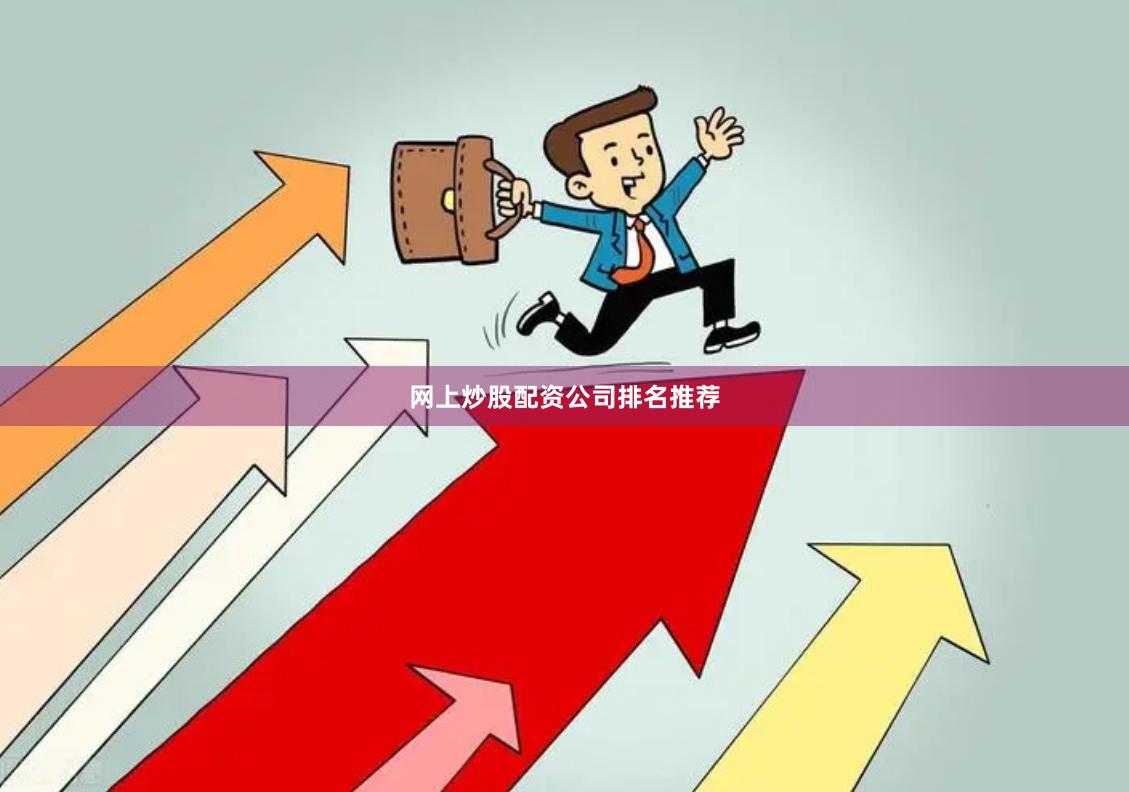 网上炒股配资公司排名推荐