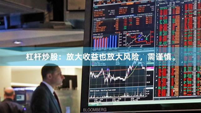 杠杆炒股:放大收益也放大风险,需谨慎。